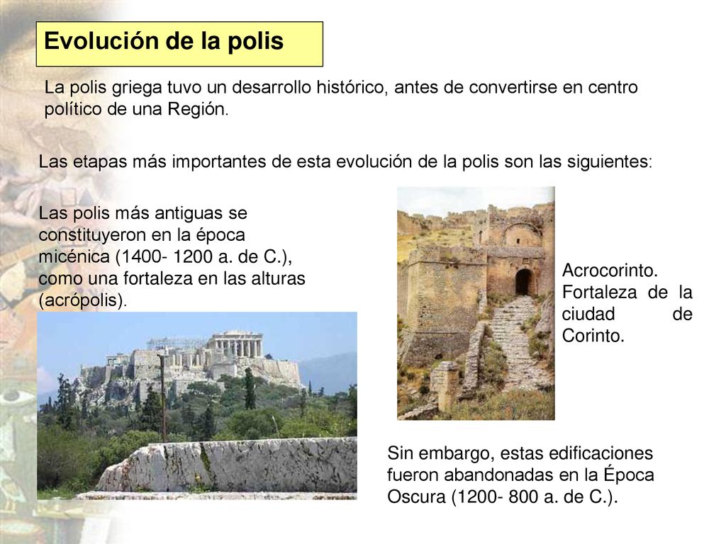 Evolución de la polis La polis griega tuvo un desarrollo histórico, antes de convertirse en centro político de una Región.
