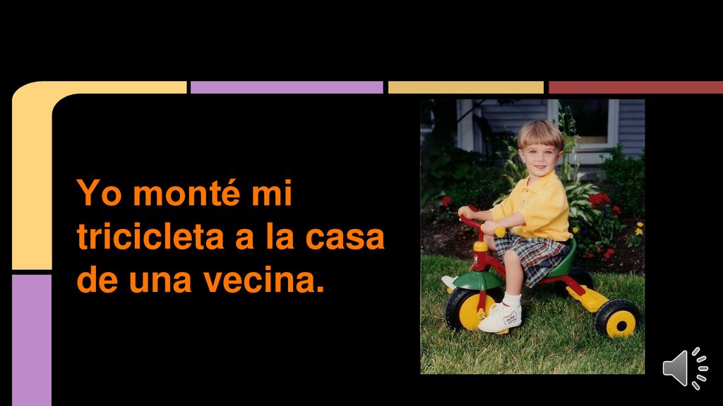 Yo monté mi tricicleta a la casa de una vecina.