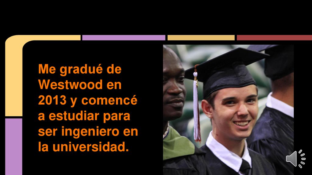 Me gradué de Westwood en 2013 y comencé a estudiar para ser ingeniero en la universidad.