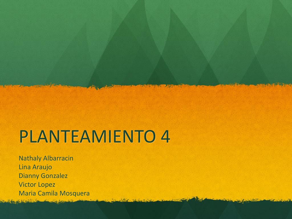 PLANTEAMIENTO 4 Nathaly Albarracin Lina Araujo Dianny Gonzalez Victor Lopez Maria Camila Mosquera