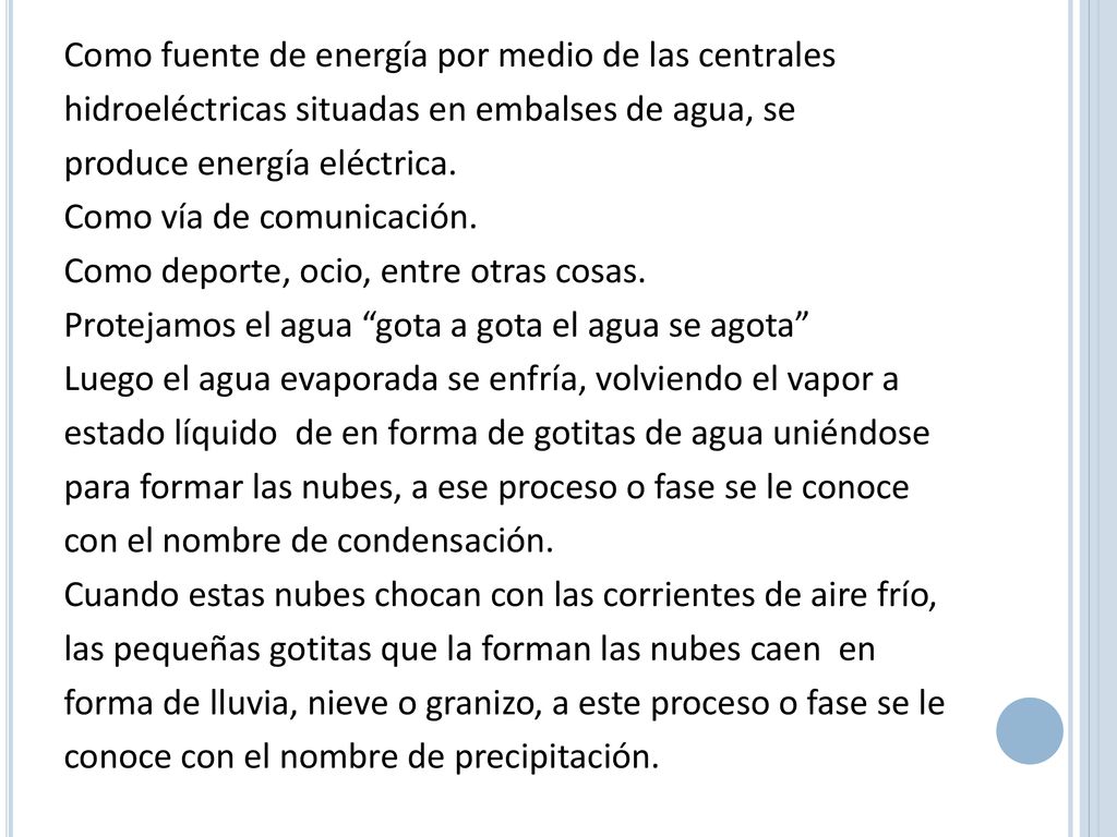 Como fuente de energía por medio de las centrales hidroeléctricas situadas en embalses de agua, se produce energía eléctrica.
