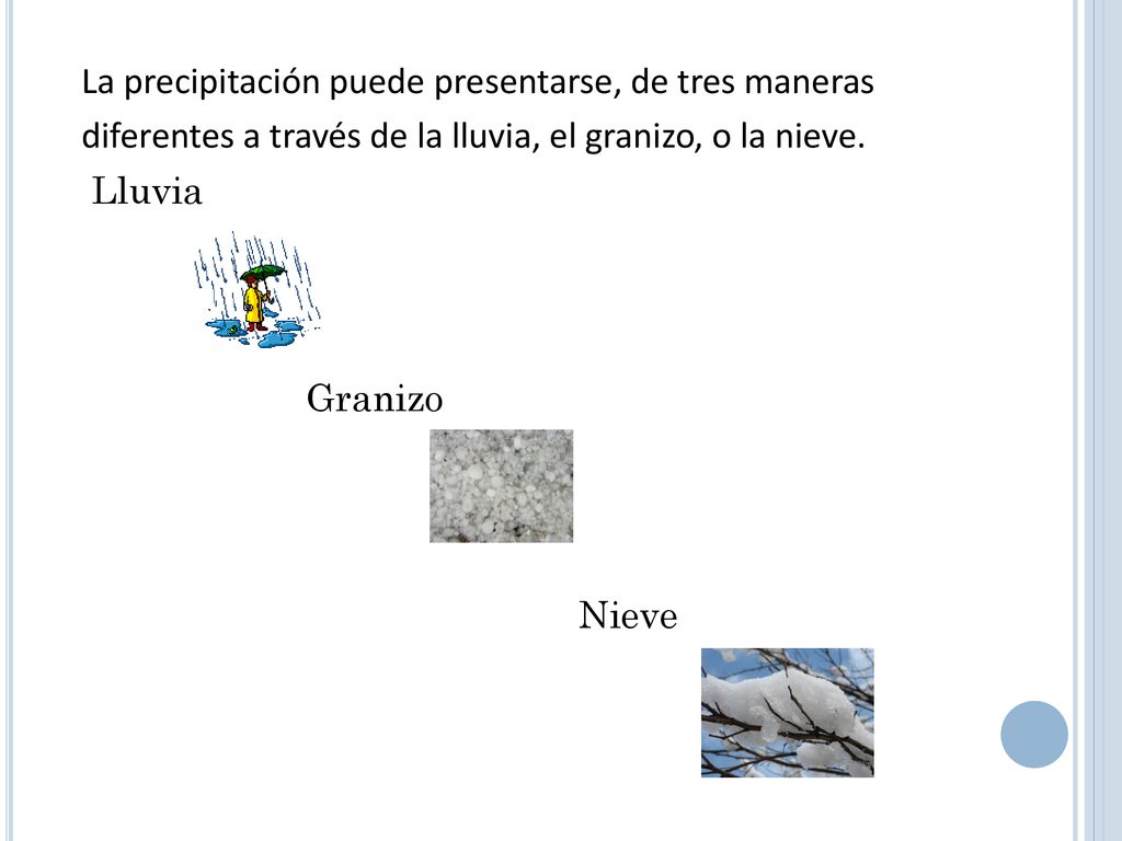 La precipitación puede presentarse, de tres maneras diferentes a través de la lluvia, el granizo, o la nieve.