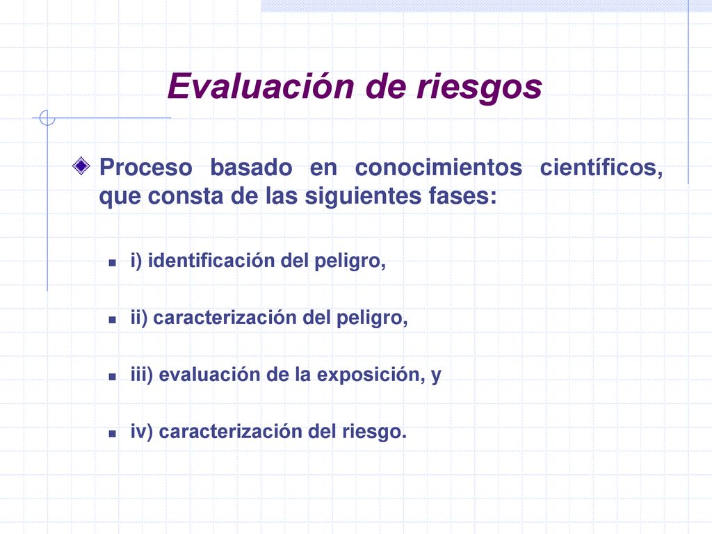 Evaluación de riesgos Proceso basado en conocimientos científicos, que consta de las siguientes fases: