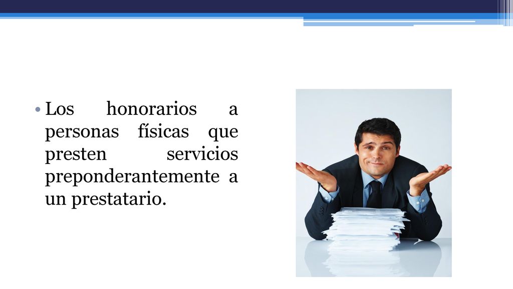 Los honorarios a personas físicas que presten servicios preponderantemente a un prestatario.