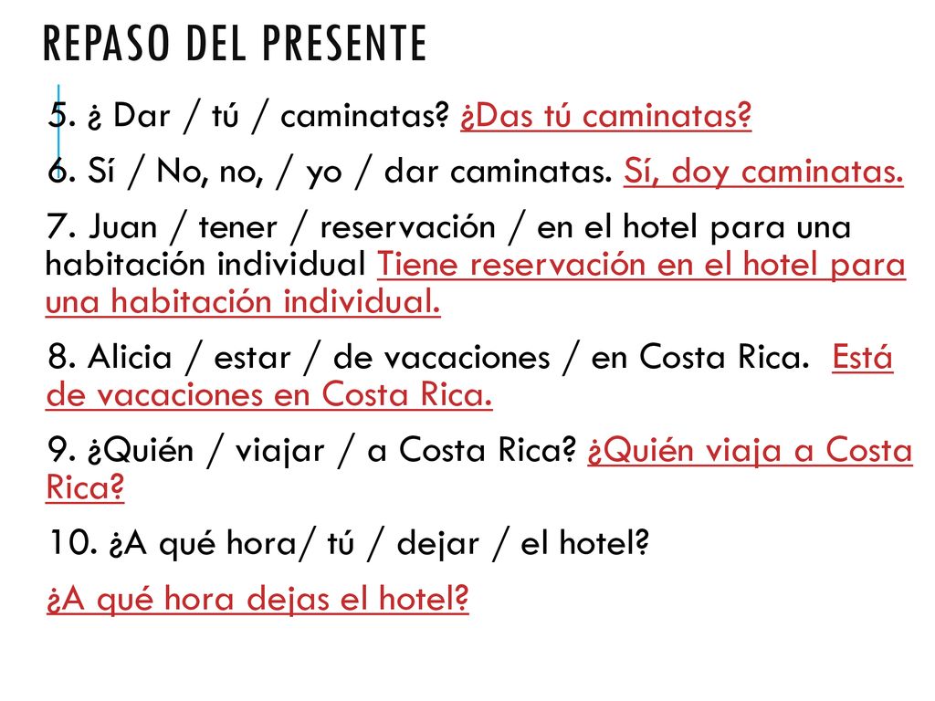 Repaso del presente 5. ¿ Dar / tú / caminatas ¿Das tú caminatas