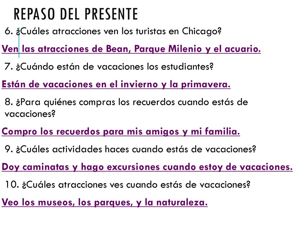 Repaso del presente 6. ¿Cuáles atracciones ven los turistas en Chicago Ven las atracciones de Bean, Parque Milenio y el acuario.