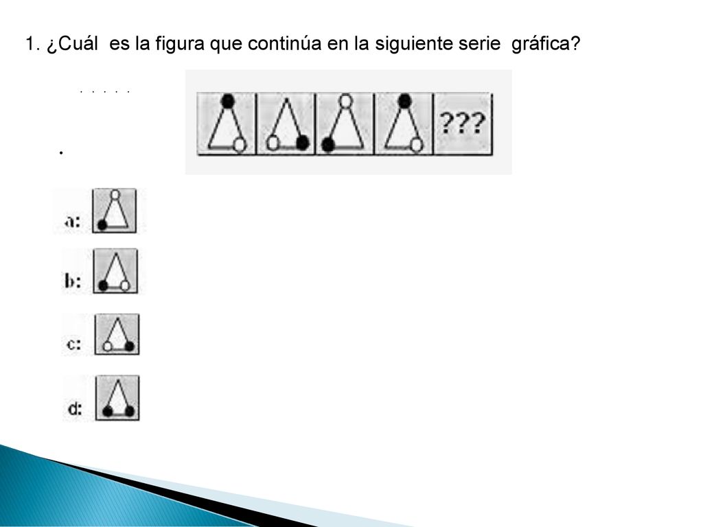 1. ¿Cuál es la figura que continúa en la siguiente serie gráfica