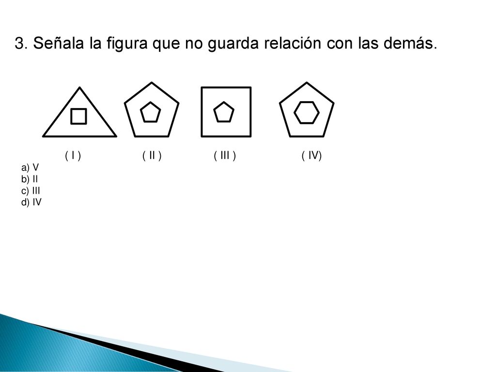 3. Señala la figura que no guarda relación con las demás.