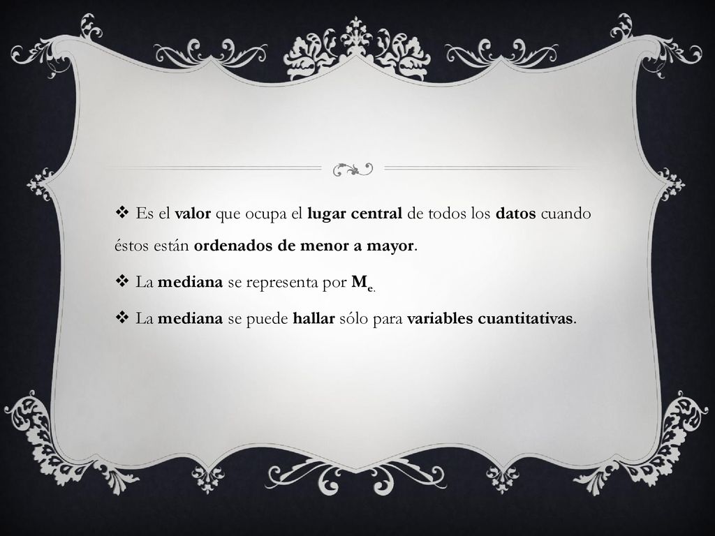 Es el valor que ocupa el lugar central de todos los datos cuando éstos están ordenados de menor a mayor.