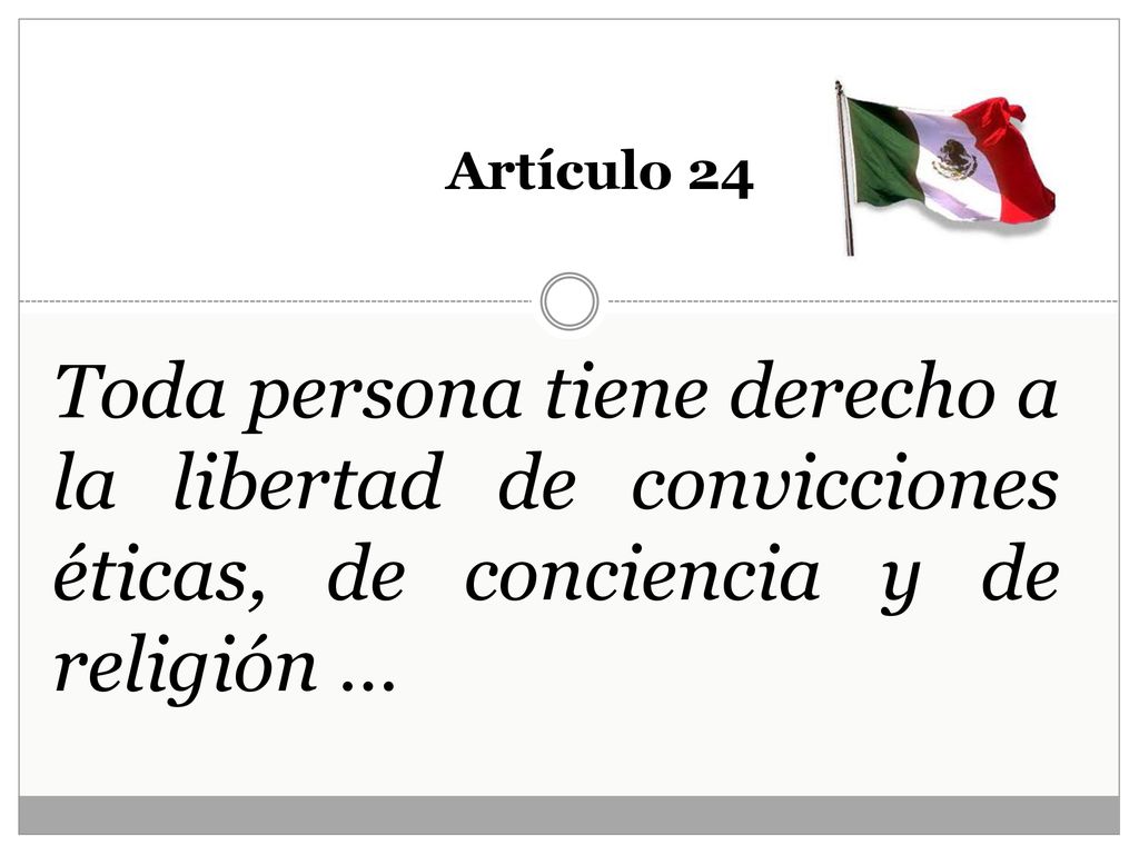 Artículo 24 Toda persona tiene derecho a la libertad de convicciones éticas, de conciencia y de religión …