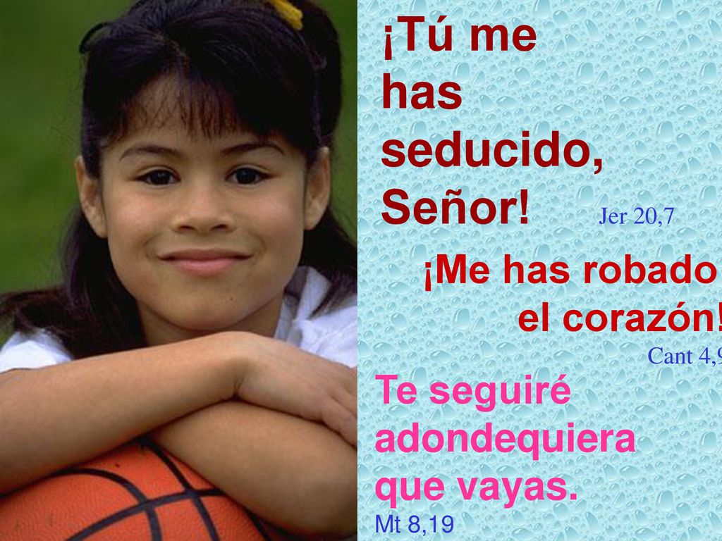 ¡Tú me has seducido, Señor! Jer 20,7 ¡Me has robado el corazón!