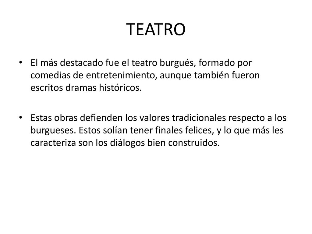 TEATRO El más destacado fue el teatro burgués, formado por comedias de entretenimiento, aunque también fueron escritos dramas históricos.