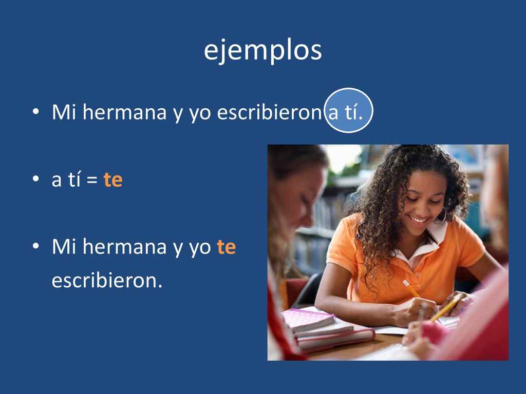 ejemplos Mi hermana y yo escribieron a tí. a tí = te