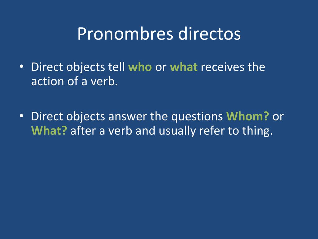 Pronombres directos Direct objects tell who or what receives the action of a verb.