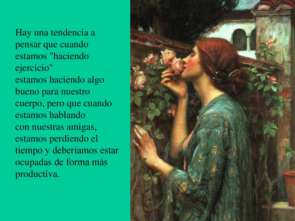 Hay una tendencia a pensar que cuando estamos haciendo ejercicio estamos haciendo algo bueno para nuestro cuerpo, pero que cuando estamos hablando con nuestras amigas, estamos perdiendo el tiempo y deberíamos estar ocupadas de forma más productiva.