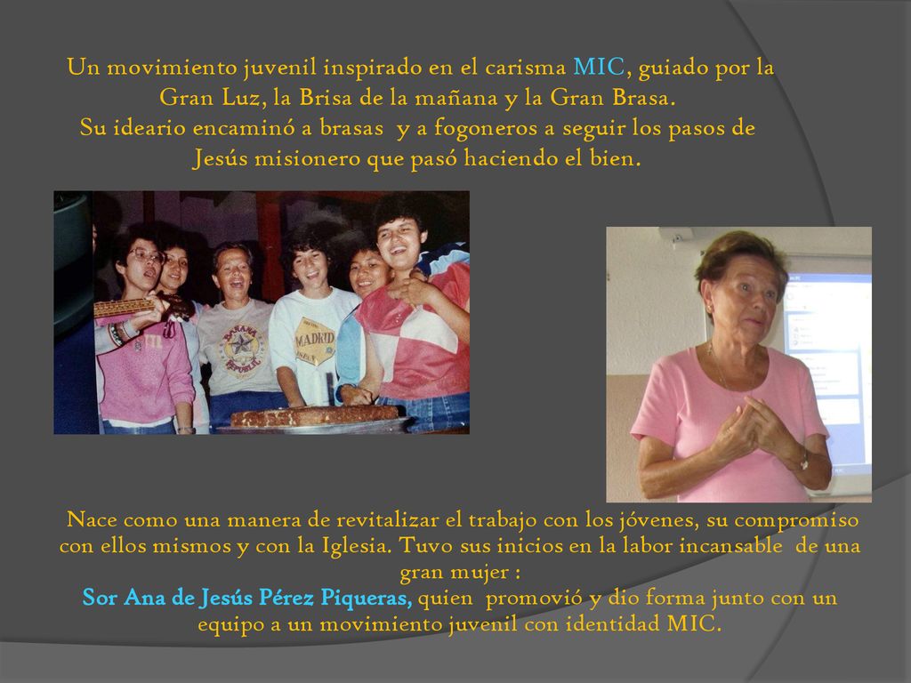 Un movimiento juvenil inspirado en el carisma MIC, guiado por la Gran Luz, la Brisa de la mañana y la Gran Brasa. Su ideario encaminó a brasas y a fogoneros a seguir los pasos de Jesús misionero que pasó haciendo el bien.
