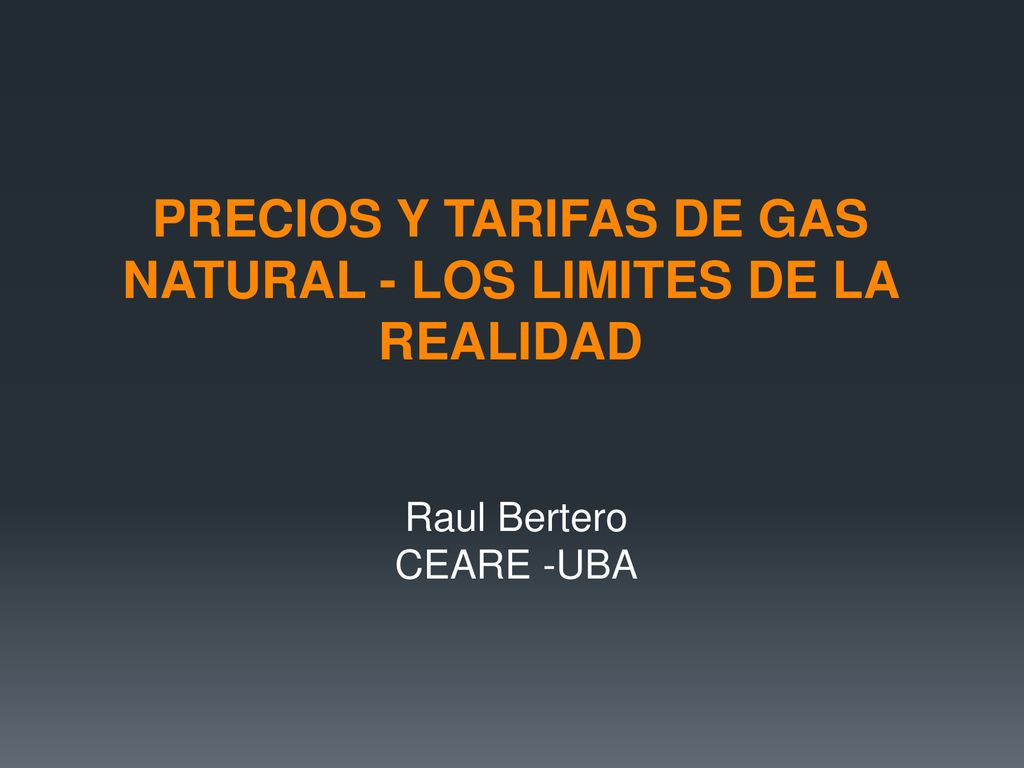 PRECIOS Y TARIFAS DE GAS NATURAL - LOS LIMITES DE LA REALIDAD