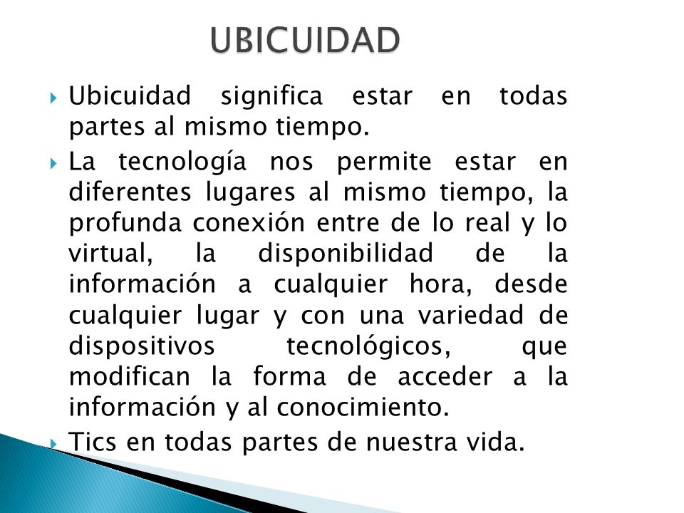 UBICUIDAD Ubicuidad significa estar en todas partes al mismo tiempo.