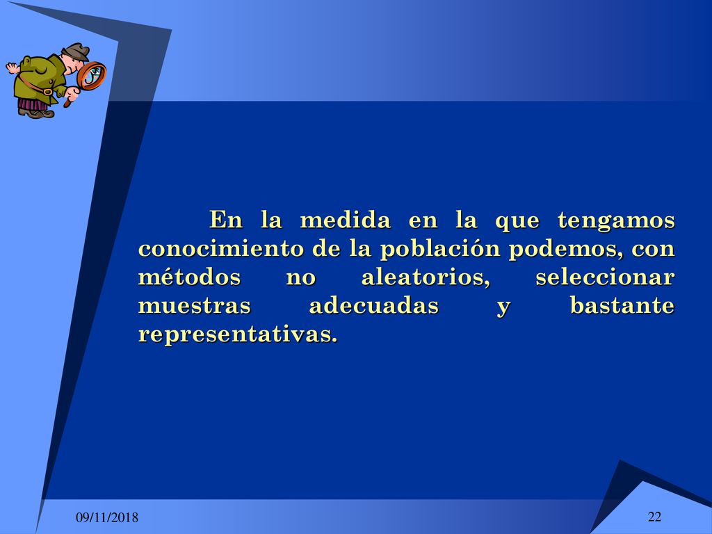 En la medida en la que tengamos conocimiento de la población podemos, con métodos no aleatorios, seleccionar muestras adecuadas y bastante representativas.