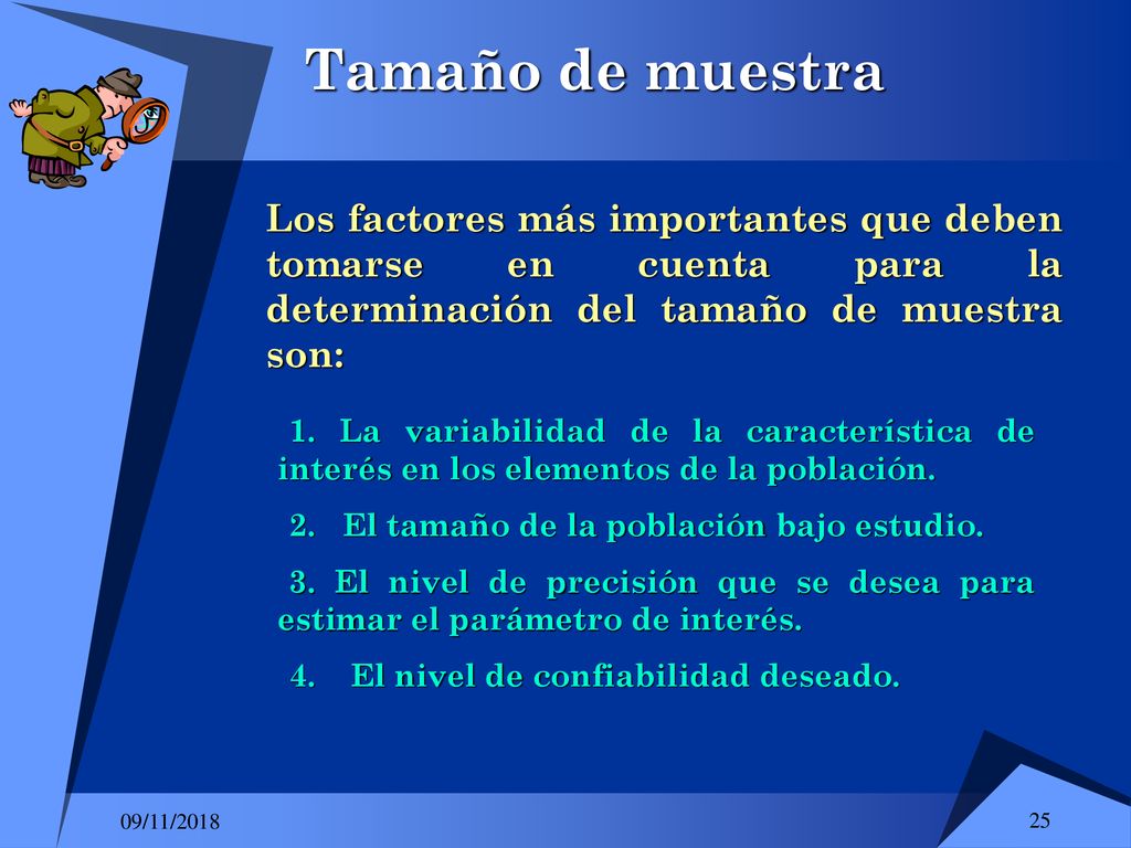 Tamaño de muestra Los factores más importantes que deben tomarse en cuenta para la determinación del tamaño de muestra son: