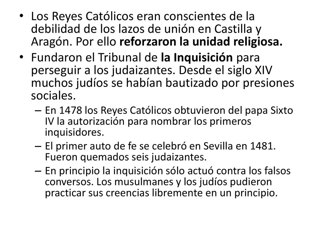Los Reyes Católicos eran conscientes de la debilidad de los lazos de unión en Castilla y Aragón. Por ello reforzaron la unidad religiosa.