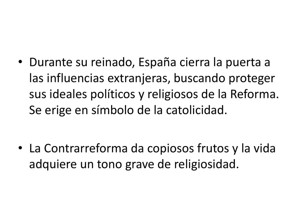 Durante su reinado, España cierra la puerta a las influencias extranjeras, buscando proteger sus ideales políticos y religiosos de la Reforma. Se erige en símbolo de la catolicidad.