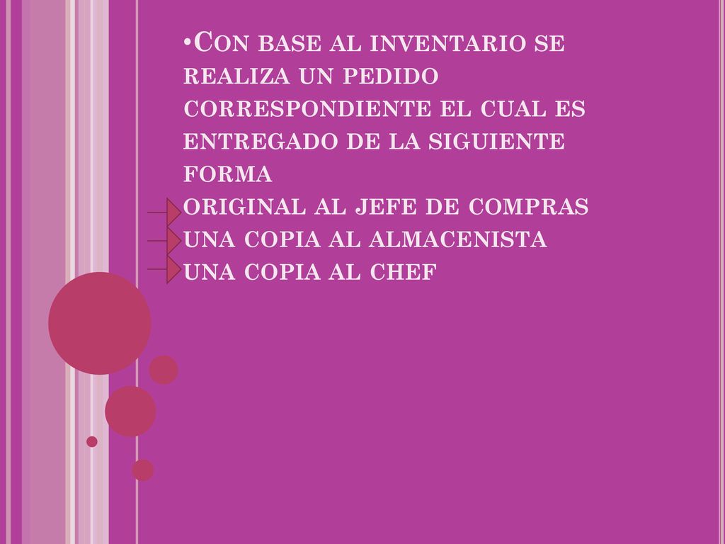 Con base al inventario se realiza un pedido correspondiente el cual es entregado de la siguiente forma original al jefe de compras una copia al almacenista una copia al chef