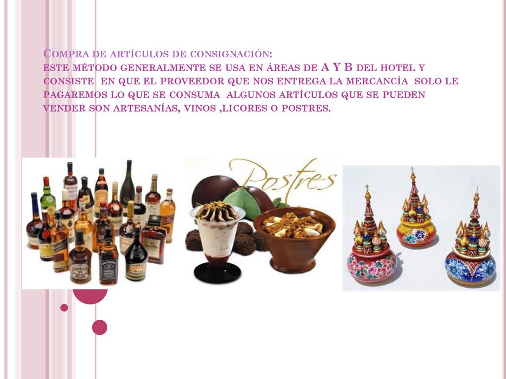 Compra de artículos de consignación: este método generalmente se usa en áreas de A Y B del hotel y consiste en que el proveedor que nos entrega la mercancía solo le pagaremos lo que se consuma algunos artículos que se pueden vender son artesanías, vinos ,licores o postres.