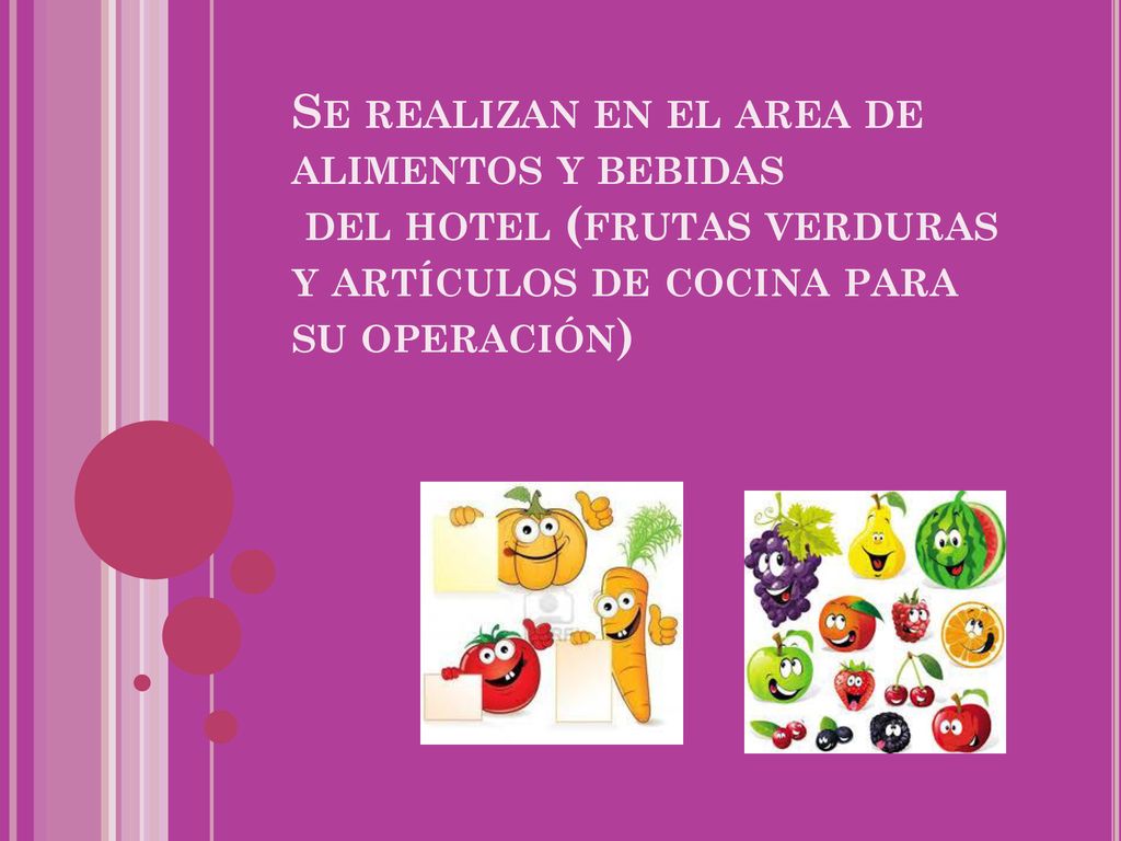 Se realizan en el area de alimentos y bebidas del hotel (frutas verduras y artículos de cocina para su operación)