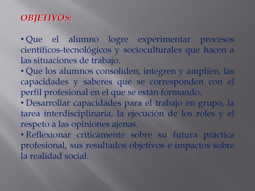 OBJETIVOS: Que el alumno logre experimentar procesos científicos-tecnológicos y socioculturales que hacen a las situaciones de trabajo.