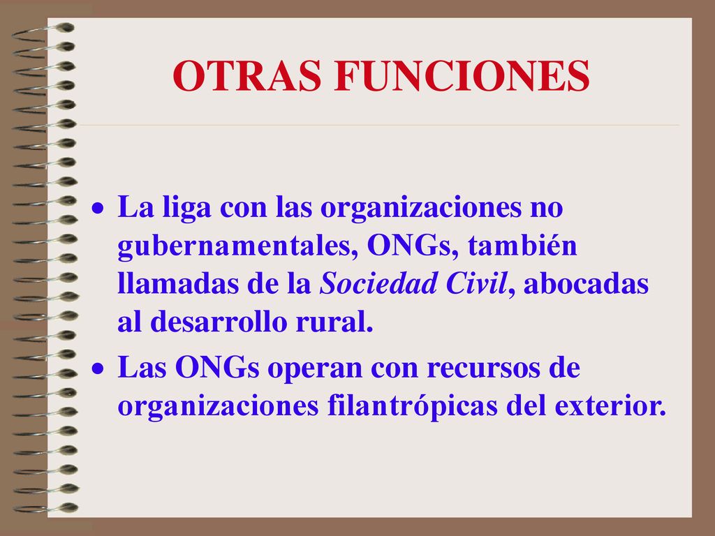 OTRAS FUNCIONES La liga con las organizaciones no gubernamentales, ONGs, también llamadas de la Sociedad Civil, abocadas al desarrollo rural.
