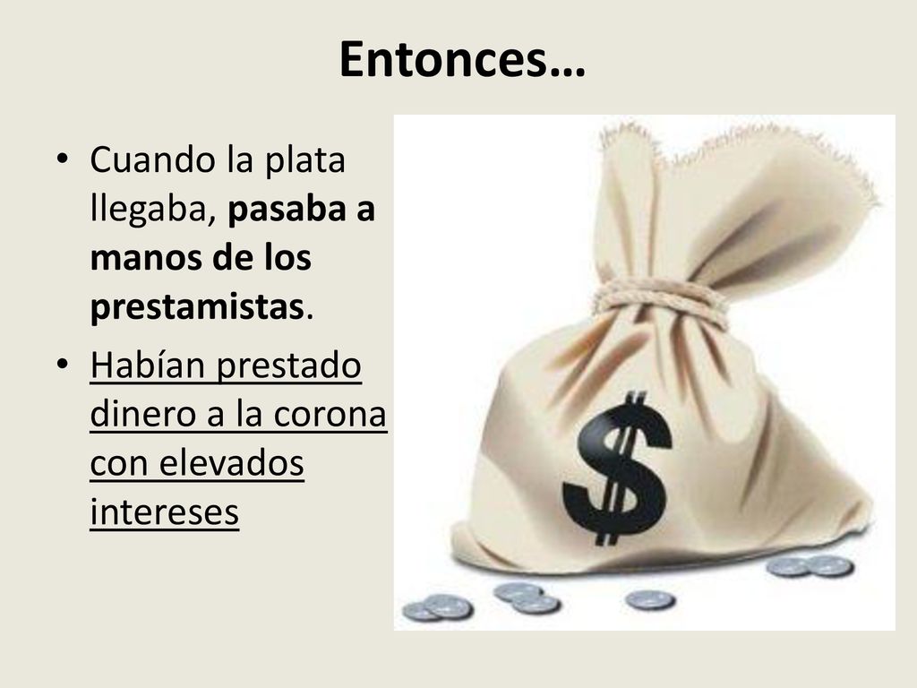 Entonces… Cuando la plata llegaba, pasaba a manos de los prestamistas.