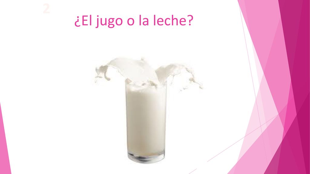 2 ¿El jugo o la leche ¿La leche o el té