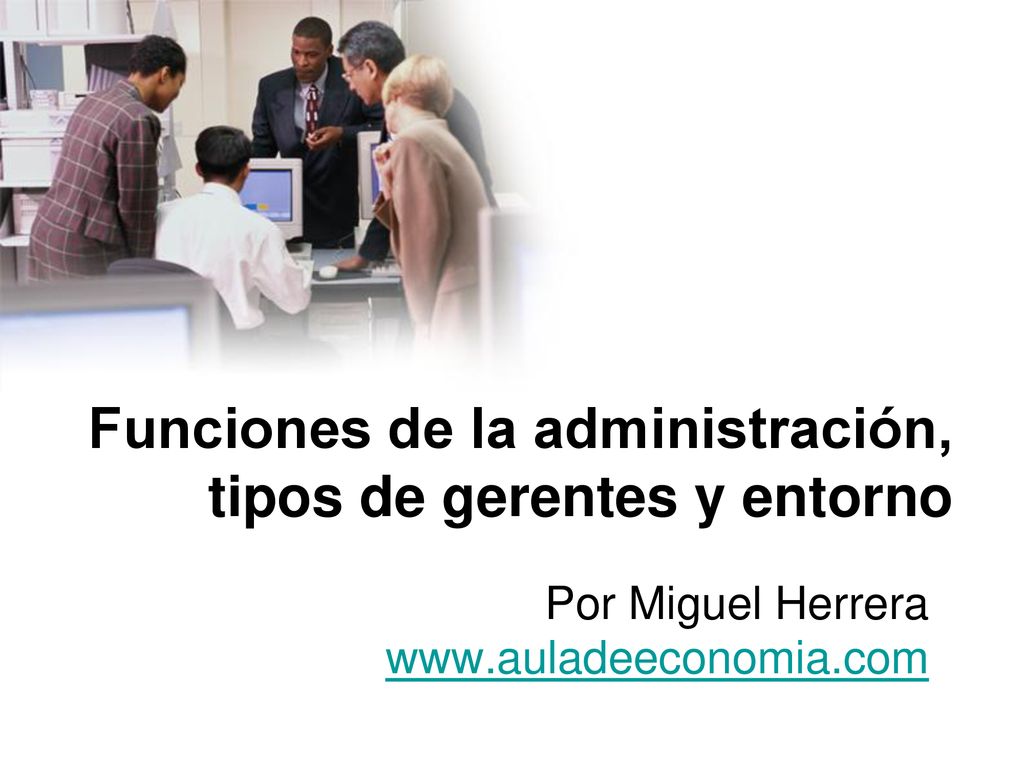 Funciones de la administración, tipos de gerentes y entorno