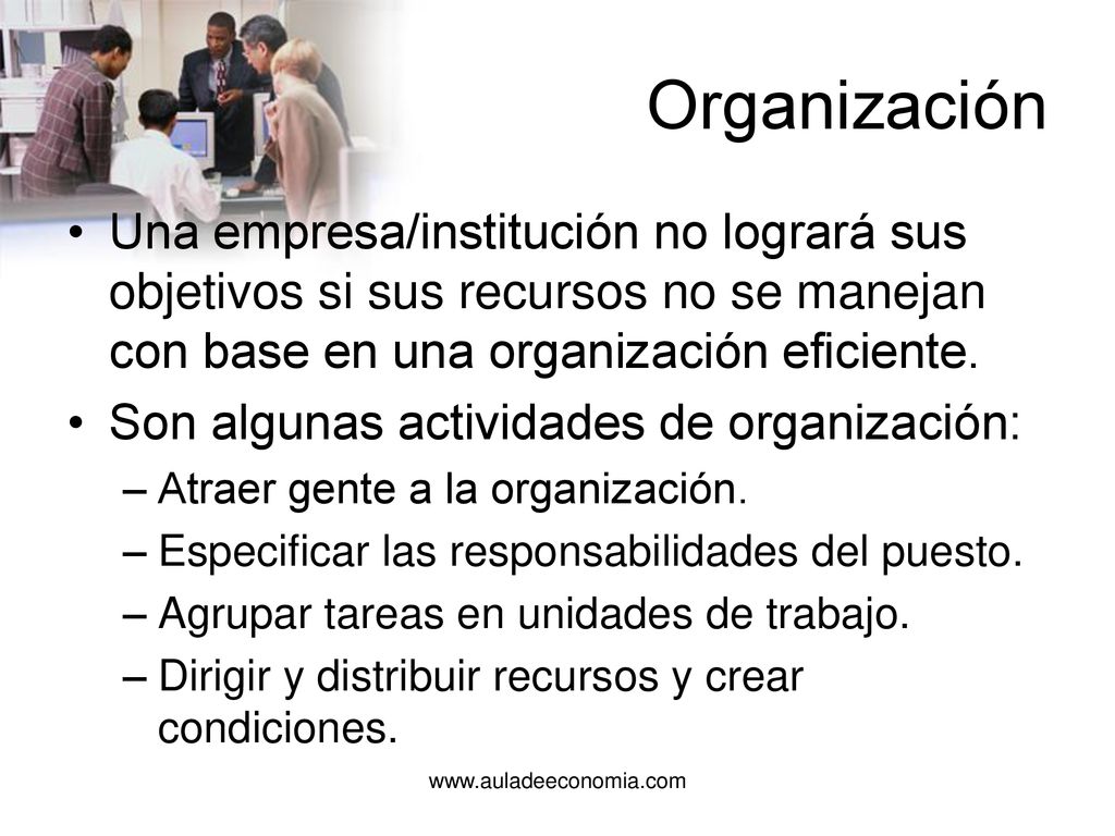 Organización Una empresa/institución no logrará sus objetivos si sus recursos no se manejan con base en una organización eficiente.