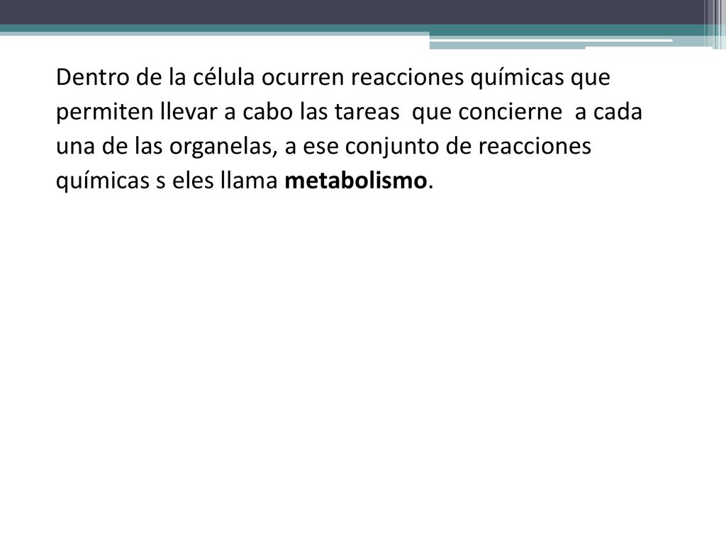 Dentro de la célula ocurren reacciones químicas que permiten llevar a cabo las tareas que concierne a cada una de las organelas, a ese conjunto de reacciones químicas s eles llama metabolismo.