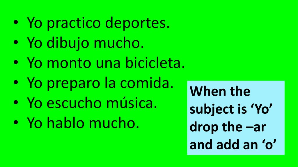 Yo practico deportes. Yo dibujo mucho. Yo monto una bicicleta.