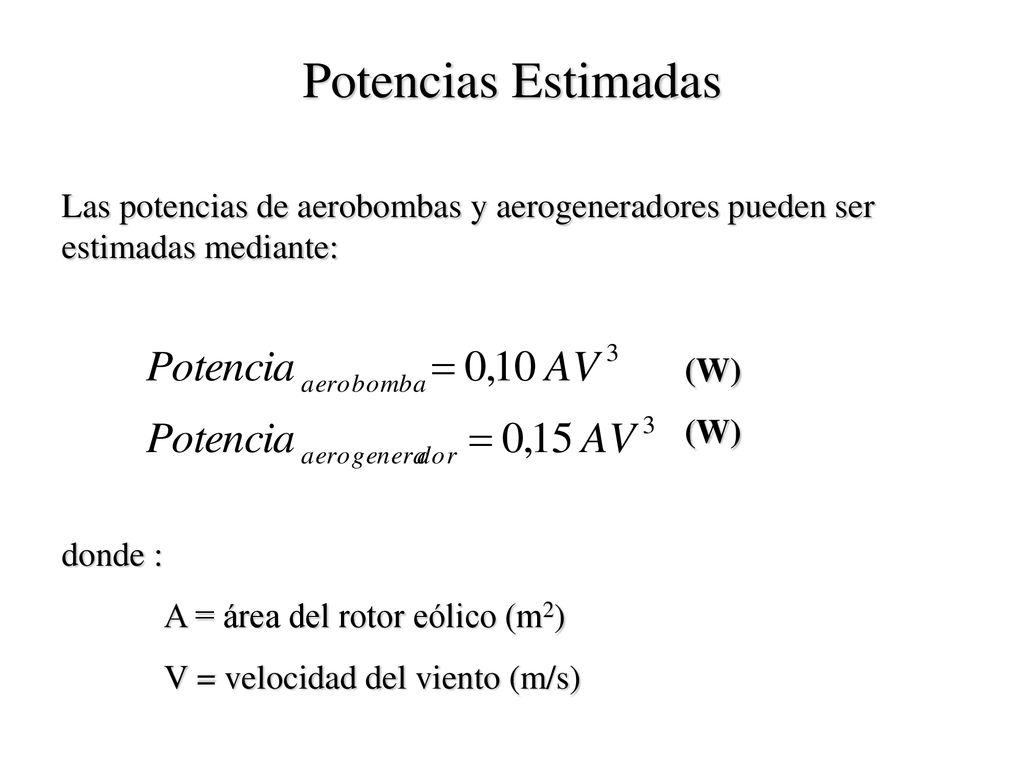 Potencias Estimadas Las potencias de aerobombas y aerogeneradores pueden ser estimadas mediante: (W)