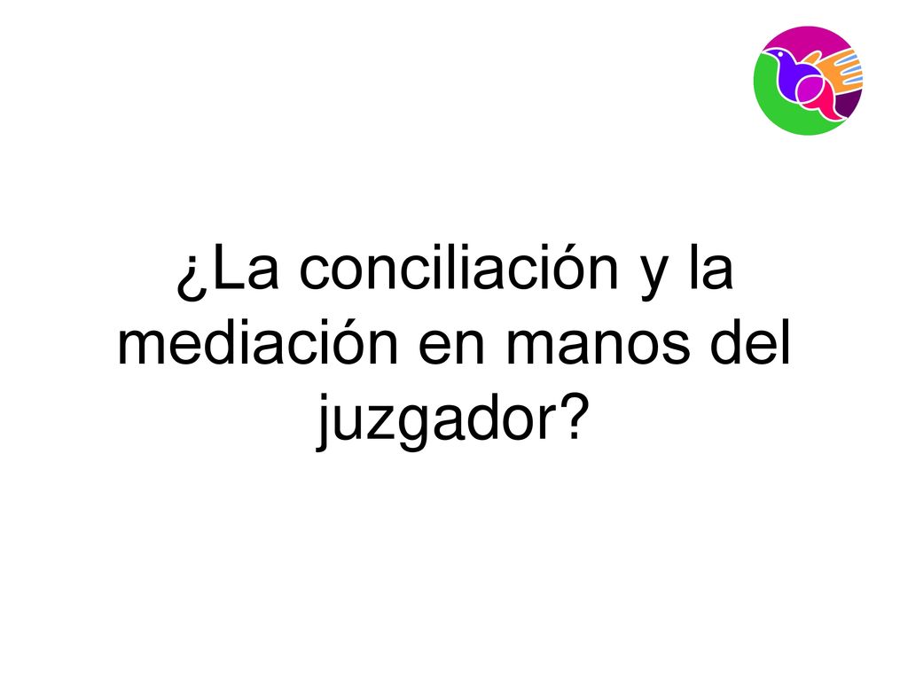 ¿La conciliación y la mediación en manos del juzgador