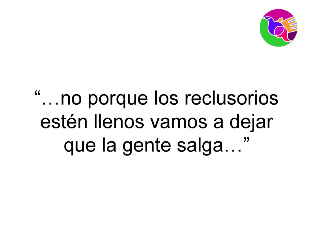…no porque los reclusorios estén llenos vamos a dejar que la gente salga…
