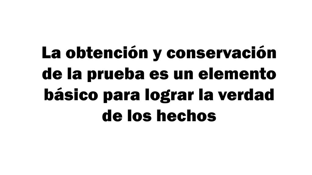 La obtención y conservación de la prueba es un elemento básico para lograr la verdad de los hechos