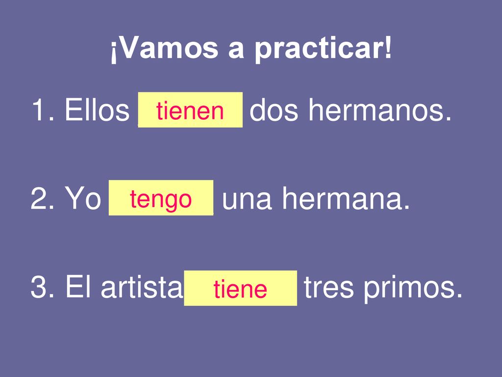 Ellos ______ dos hermanos. 2. Yo ______ una hermana.