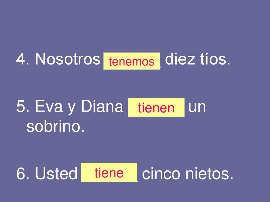 4. Nosotros ______ diez tíos. 5. Eva y Diana ______ un sobrino.