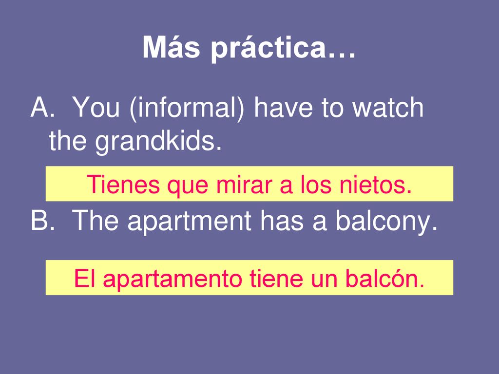 Más práctica… A. You (informal) have to watch the grandkids.