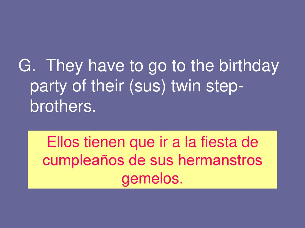G. They have to go to the birthday party of their (sus) twin step-brothers.