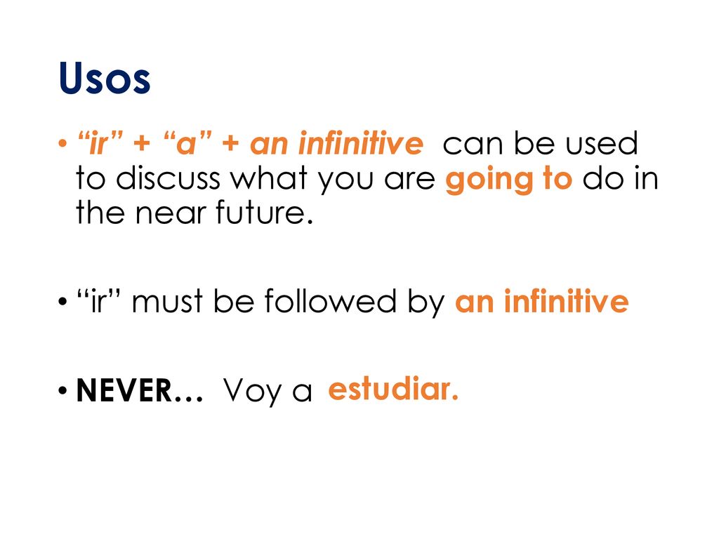 Usos ir + a + an infinitive can be used to discuss what you are going to do in the near future.
