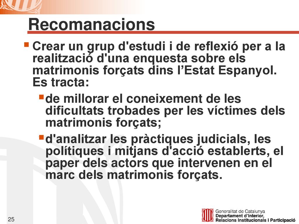 Recomanacions Crear un grup d estudi i de reflexió per a la realització d una enquesta sobre els matrimonis forçats dins l’Estat Espanyol. Es tracta: