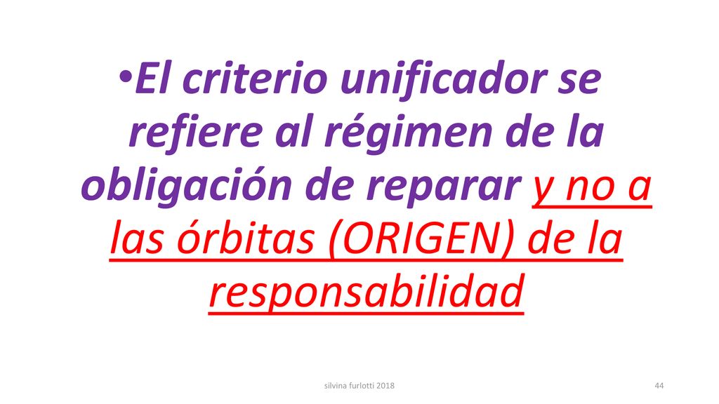 El criterio unificador se refiere al régimen de la obligación de reparar y no a las órbitas (ORIGEN) de la responsabilidad