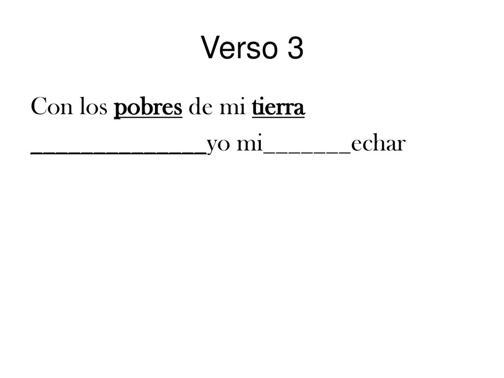 Verso 3 Con los pobres de mi tierra ______________yo mi_______echar