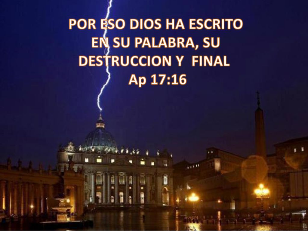 POR ESO DIOS HA ESCRITO EN SU PALABRA, SU DESTRUCCION Y FINAL Ap 17:16